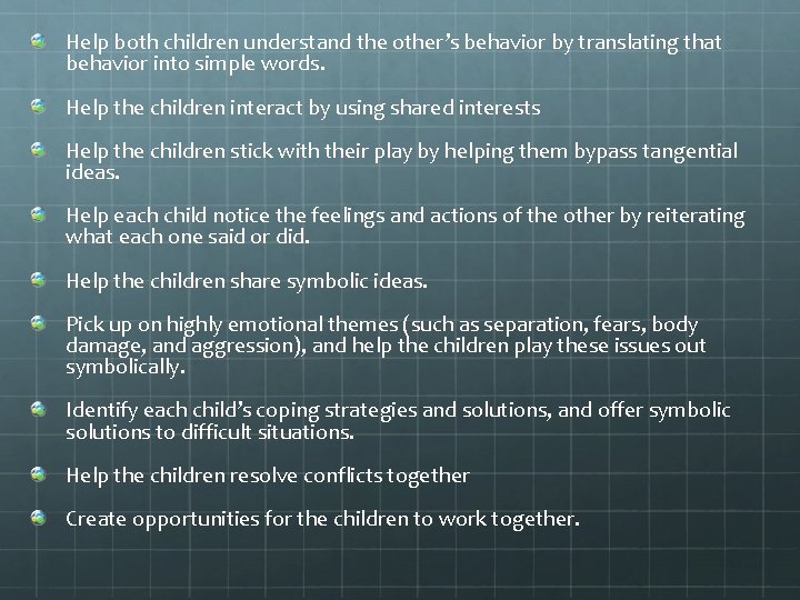 Help both children understand the other’s behavior by translating that behavior into simple words.