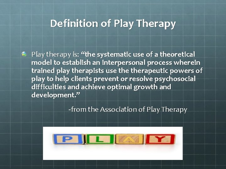 Definition of Play Therapy Play therapy is: “the systematic use of a theoretical model