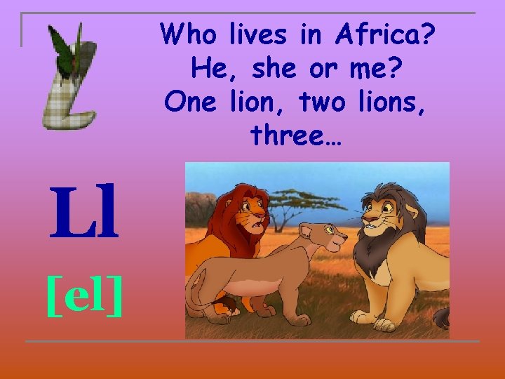 Who lives in Africa? He, she or me? One lion, two lions, three… Ll