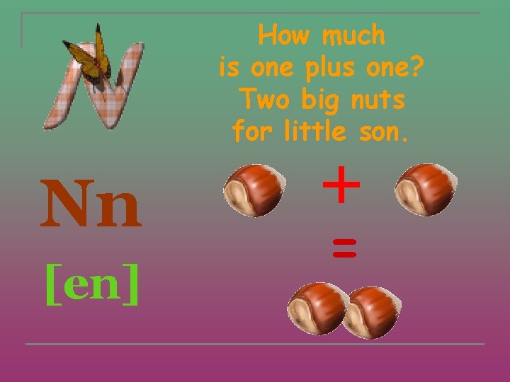 How much is one plus one? Two big nuts for little son. Nn [en]