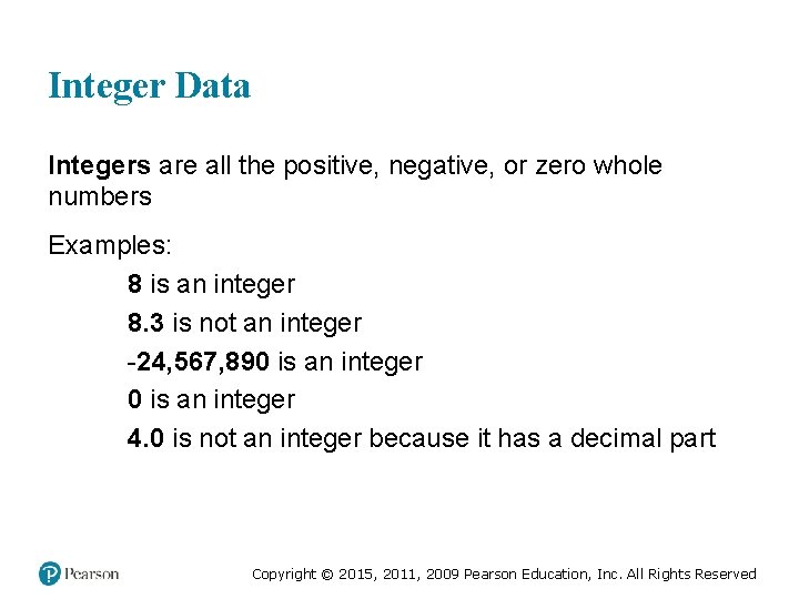 Integer Data Integers are all the positive, negative, or zero whole numbers Examples: 8