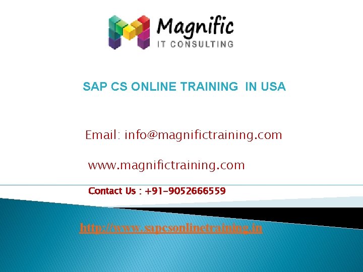 SAP CS ONLINE TRAINING IN USA Email: info@magnifictraining. com www. magnifictraining. com Contact Us SAP CS ONLINE TRAINING IN USA Email: info@magnifictraining. com www. magnifictraining. com Contact Us
