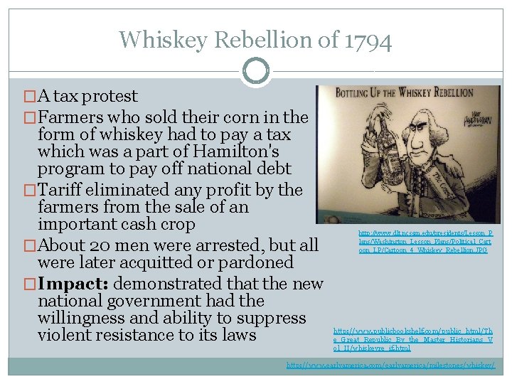 Whiskey Rebellion of 1794 �A tax protest �Farmers who sold their corn in the