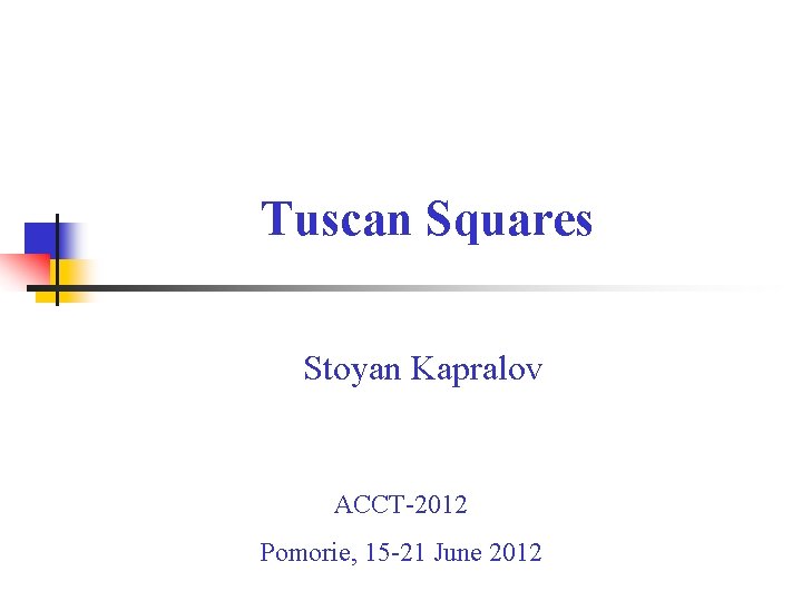 Tuscan Squares Stoyan Kapralov ACCT-2012 Pomorie, 15 -21 June 2012 