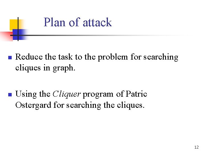 Plan of attack n n Reduce the task to the problem for searching cliques