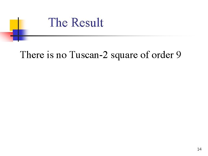 The Result There is no Tuscan-2 square of order 9 14 