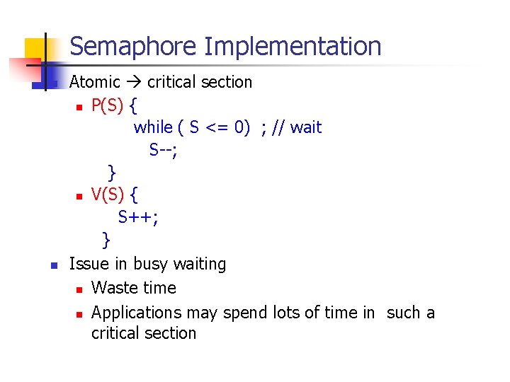 Semaphore Implementation n n Atomic critical section n P(S) { while ( S <=