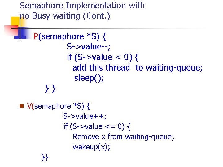 Semaphore Implementation with no Busy waiting (Cont. ) n P(semaphore *S) { S->value--; if