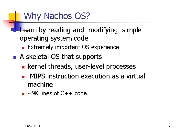 Why Nachos OS? n Learn by reading and modifying simple operating system code n