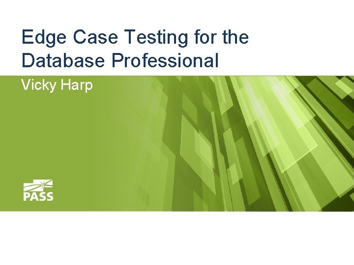 Edge Case Testing for the Database Professional Vicky Harp 
