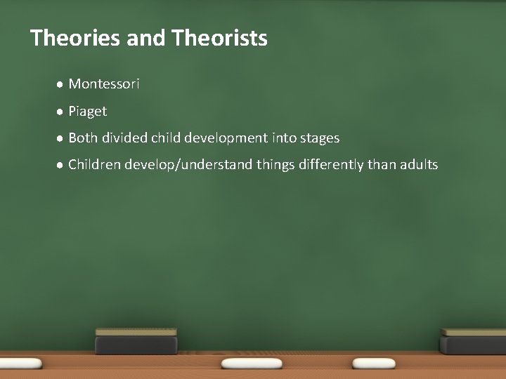 Theories and Theorists ● Montessori ● Piaget ● Both divided child development into stages