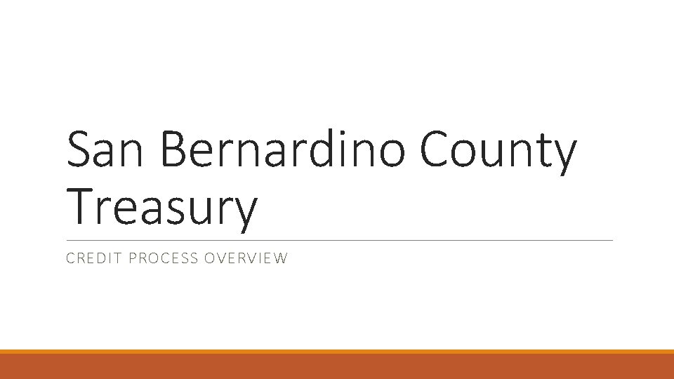 San Bernardino County Treasury CREDIT PROCESS OVERVIEW 