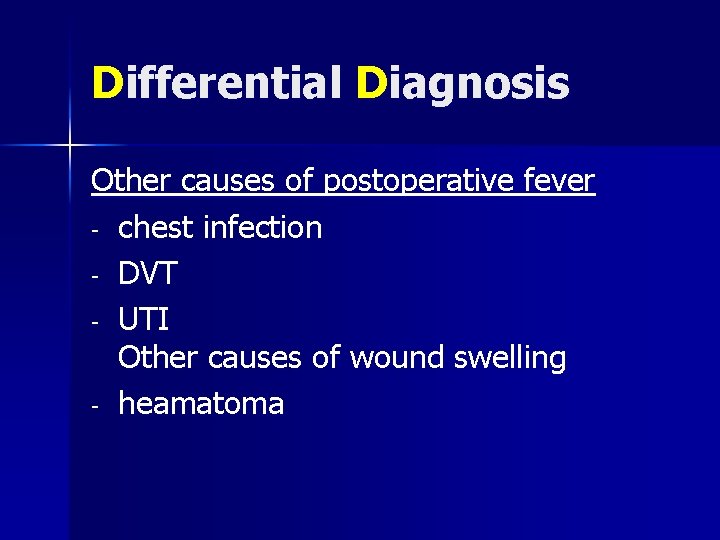 Differential Diagnosis Other causes of postoperative fever - chest infection - DVT - UTI