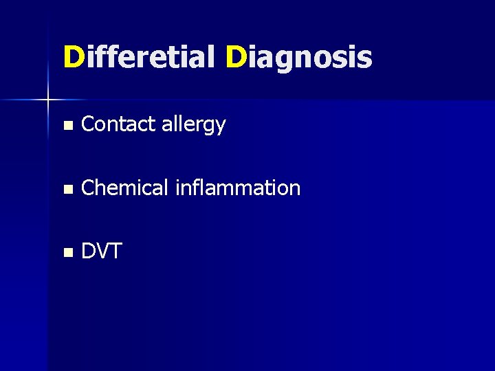 Differetial Diagnosis n Contact allergy n Chemical inflammation n DVT 
