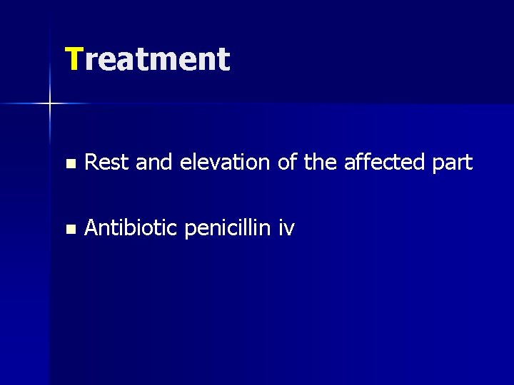 Treatment n Rest and elevation of the affected part n Antibiotic penicillin iv 