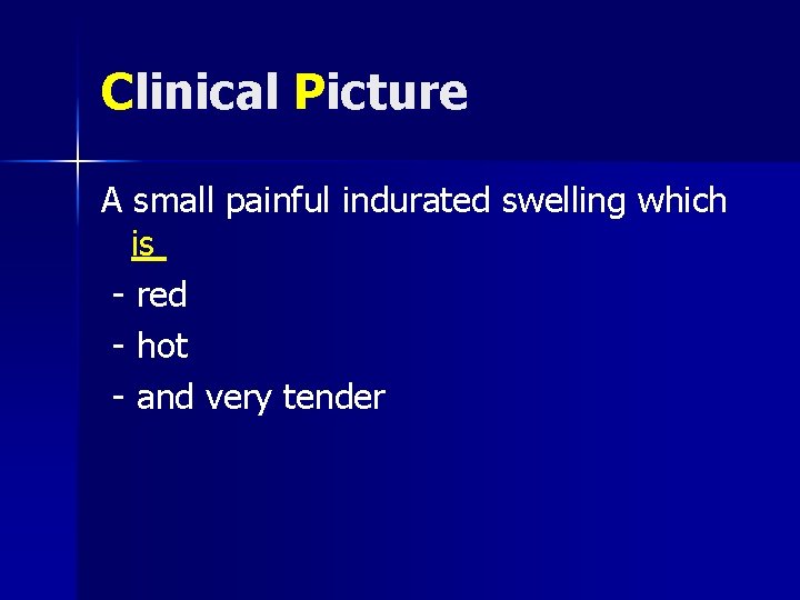 Clinical Picture A small painful indurated swelling which is - red - hot -