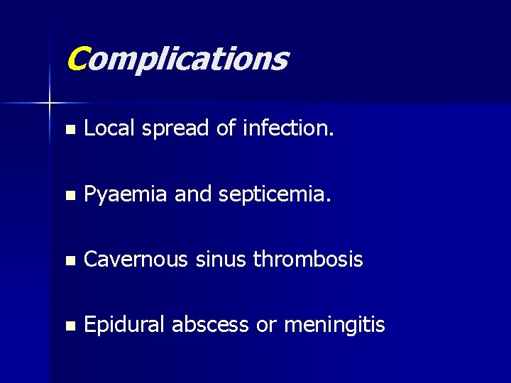 Complications n Local spread of infection. n Pyaemia and septicemia. n Cavernous sinus thrombosis