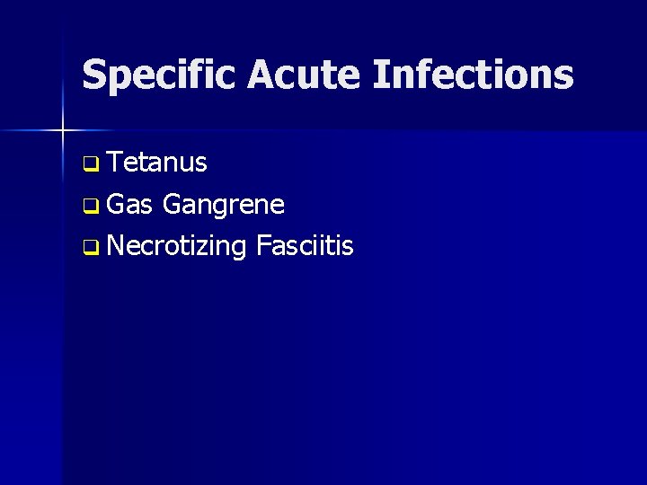 Specific Acute Infections q Tetanus q Gas Gangrene q Necrotizing Fasciitis 