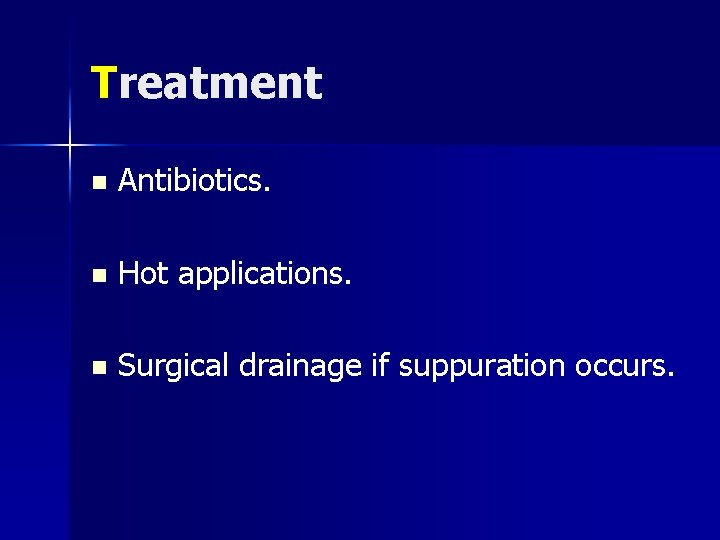 Treatment n Antibiotics. n Hot applications. n Surgical drainage if suppuration occurs. 