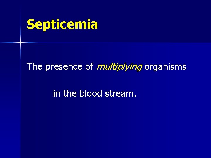 Septicemia The presence of multiplying organisms in the blood stream. 