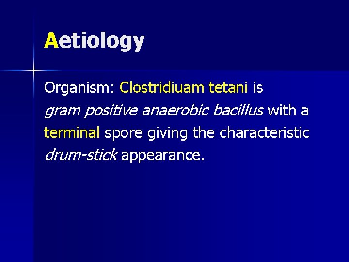 Aetiology Organism: Clostridiuam tetani is gram positive anaerobic bacillus with a terminal spore giving