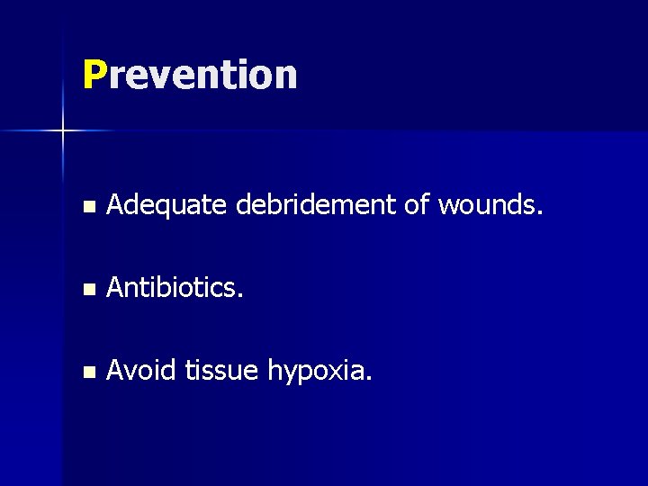 Prevention n Adequate debridement of wounds. n Antibiotics. n Avoid tissue hypoxia. 