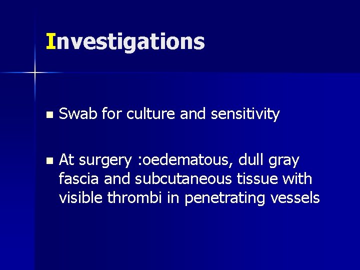 Investigations n Swab for culture and sensitivity n At surgery : oedematous, dull gray