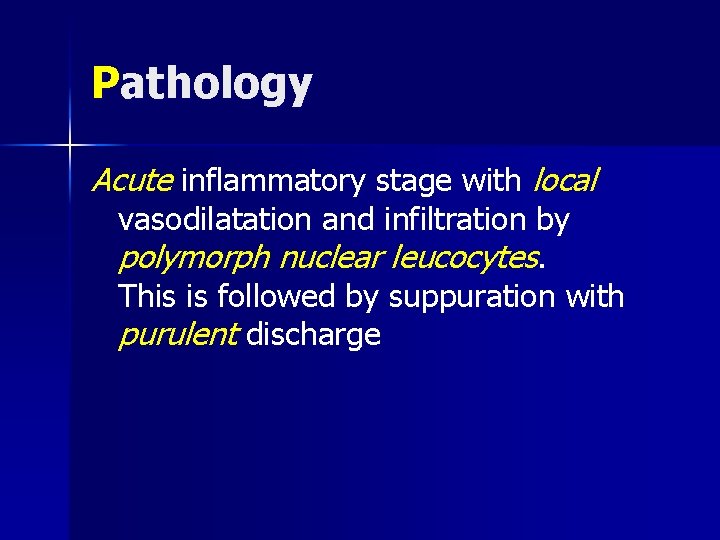 Pathology Acute inflammatory stage with local vasodilatation and infiltration by polymorph nuclear leucocytes. This