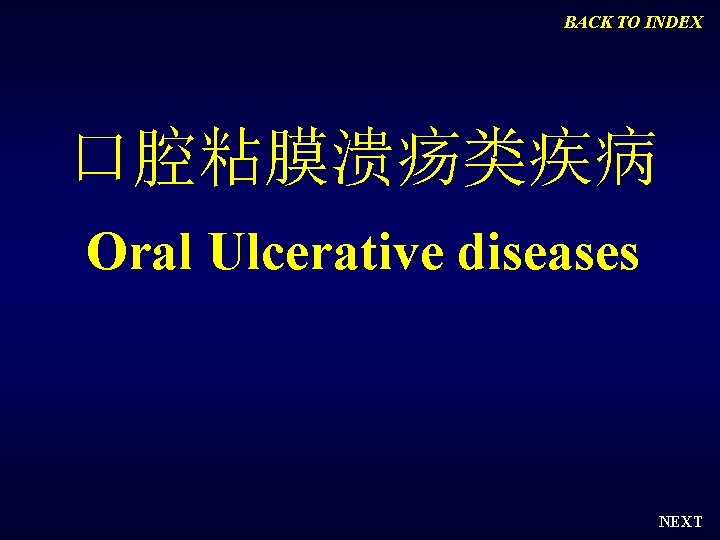 BACK TO INDEX 口腔粘膜溃疡类疾病 Oral Ulcerative diseases NEXT 