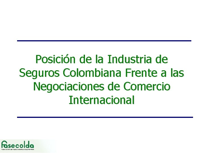 Posición de la Industria de Seguros Colombiana Frente a las Negociaciones de Comercio Internacional