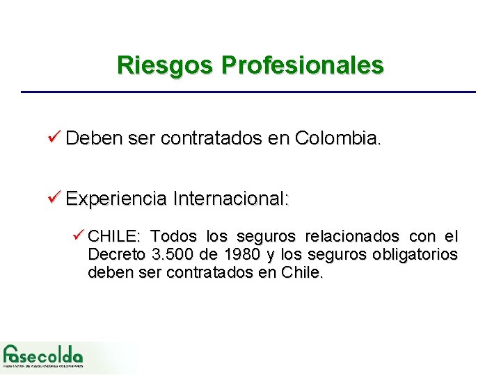 Riesgos Profesionales ü Deben ser contratados en Colombia. ü Experiencia Internacional: ü CHILE: Todos
