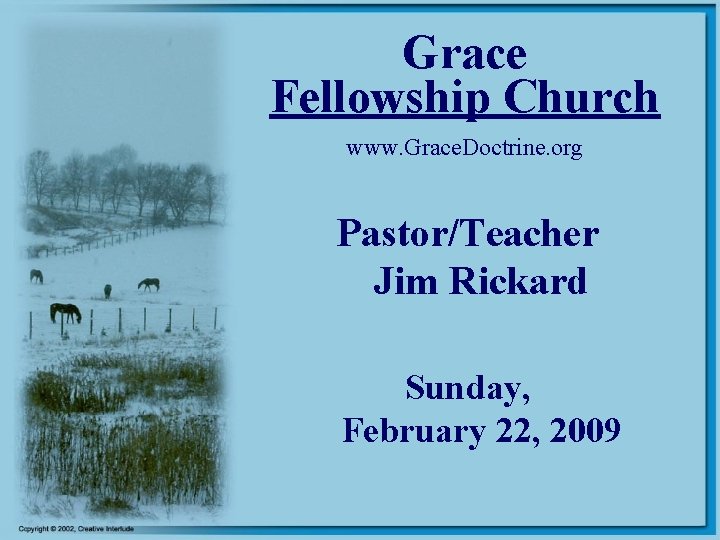 Grace Fellowship Church www. Grace. Doctrine. org Pastor/Teacher Jim Rickard Sunday, February 22, 2009