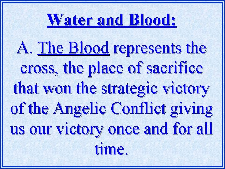 Water and Blood: A. The Blood represents the cross, the place of sacrifice that