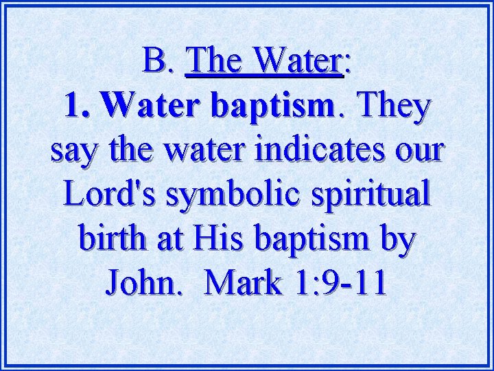 B. The Water: 1. Water baptism. They say the water indicates our Lord's symbolic