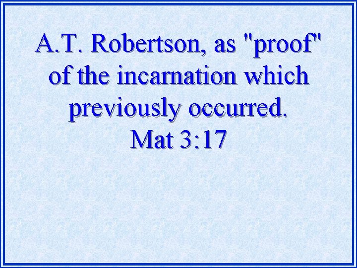 A. T. Robertson, as "proof" of the incarnation which previously occurred. Mat 3: 17