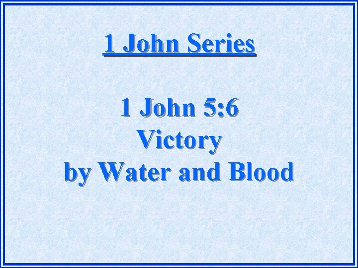 1 John Series 1 John 5: 6 Victory by Water and Blood 