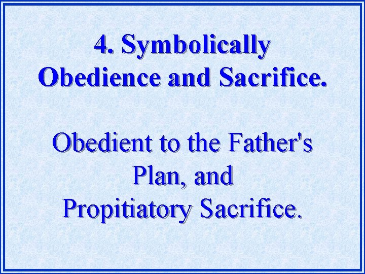 4. Symbolically Obedience and Sacrifice. Obedient to the Father's Plan, and Propitiatory Sacrifice. 