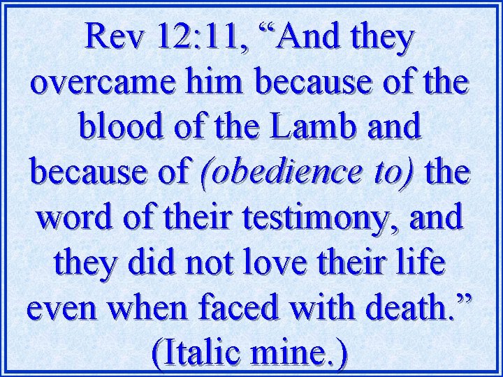 Rev 12: 11, “And they overcame him because of the blood of the Lamb