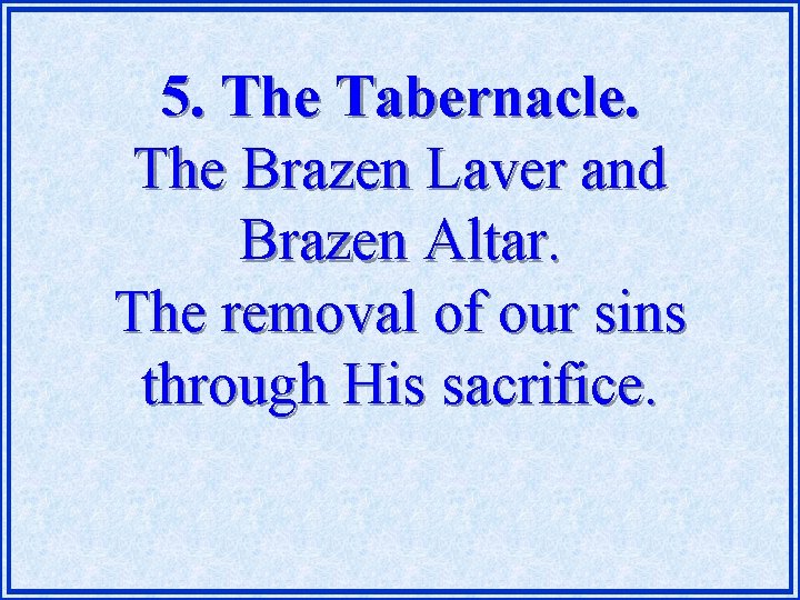 5. The Tabernacle. The Brazen Laver and Brazen Altar. The removal of our sins