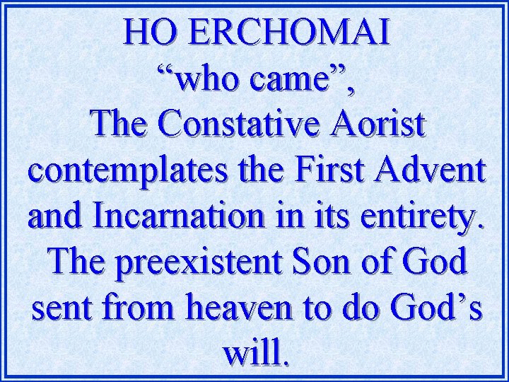 HO ERCHOMAI “who came”, The Constative Aorist contemplates the First Advent and Incarnation in