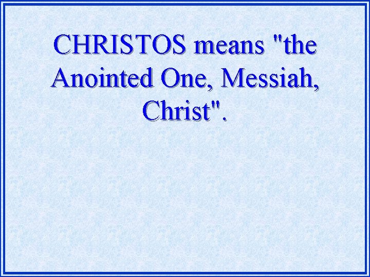 CHRISTOS means "the Anointed One, Messiah, Christ". 