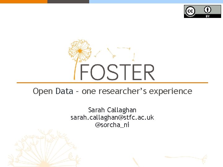 Open Data – one researcher’s experience Sarah Callaghan sarah. callaghan@stfc. ac. uk @sorcha_ni 