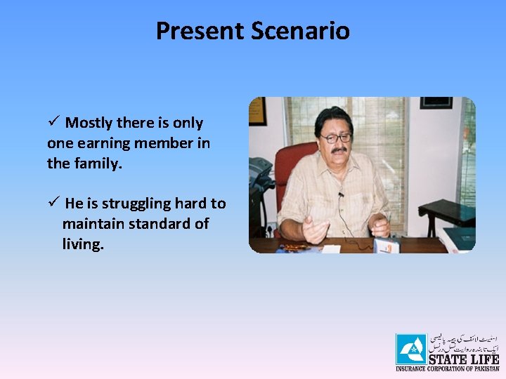 Present Scenario ü Mostly there is only one earning member in the family. ü