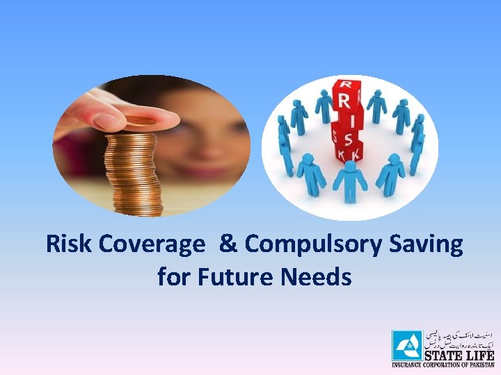 Risk Coverage & Compulsory Saving for Future Needs 