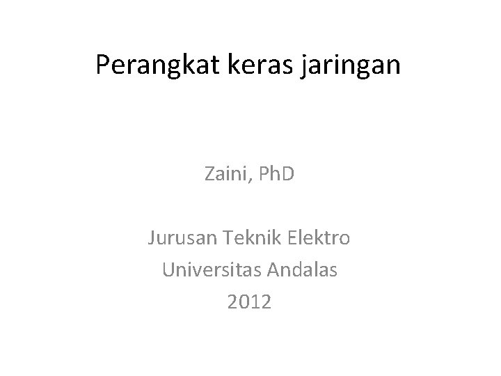 Perangkat keras jaringan Zaini, Ph. D Jurusan Teknik Elektro Universitas Andalas 2012 