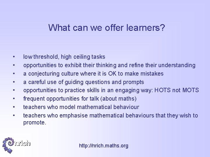 What can we offer learners? • • low threshold, high ceiling tasks opportunities to