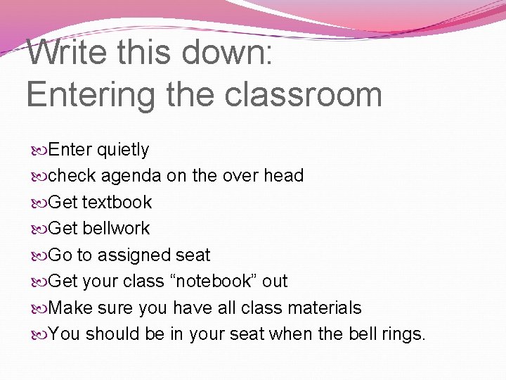 Write this down: Entering the classroom Enter quietly check agenda on the over head