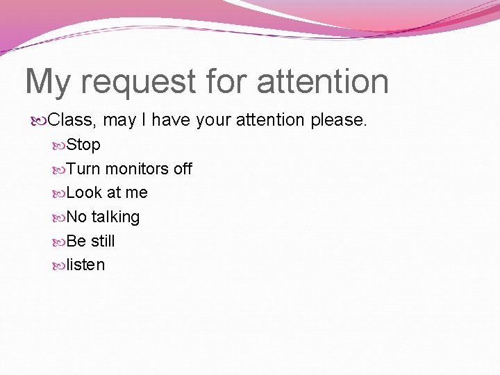 My request for attention Class, may I have your attention please. Stop Turn monitors