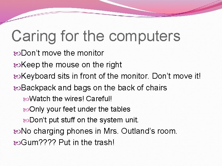 Caring for the computers Don’t move the monitor Keep the mouse on the right