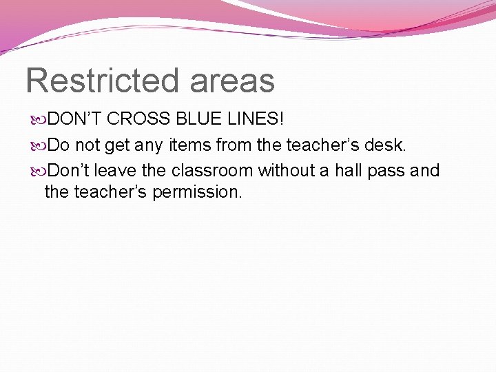 Restricted areas DON’T CROSS BLUE LINES! Do not get any items from the teacher’s